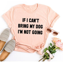 Load image into Gallery viewer, IF I CAN'T BRING MY DOG I'M NOT GOING Letter T-Shirt Crewneck Funny Casual tees Lover Gift 100% Cotton Dog Lover Gift Tops