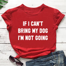 Load image into Gallery viewer, IF I CAN'T BRING MY DOG I'M NOT GOING Letter T-Shirt Crewneck Funny Casual tees Lover Gift 100% Cotton Dog Lover Gift Tops
