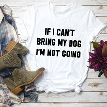 Load image into Gallery viewer, IF I CAN'T BRING MY DOG I'M NOT GOING Letter T-Shirt Crewneck Funny Casual tees Lover Gift 100% Cotton Dog Lover Gift Tops