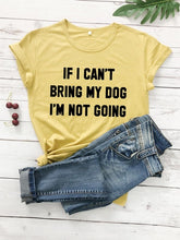 Load image into Gallery viewer, IF I CAN'T BRING MY DOG I'M NOT GOING Letter T-Shirt Crewneck Funny Casual tees Lover Gift 100% Cotton Dog Lover Gift Tops