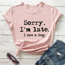 Load image into Gallery viewer, Sorry I'm late I saw a dog printed funny t shirt new arrival funny women t shirt dog lover shirts gift for dog mom