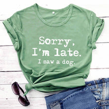 Load image into Gallery viewer, Sorry I'm late I saw a dog printed funny t shirt new arrival funny women t shirt dog lover shirts gift for dog mom