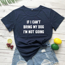 Load image into Gallery viewer, IF I CAN'T BRING MY DOG I'M NOT GOING Letter T-Shirt Crewneck Funny Casual tees Lover Gift 100% Cotton Dog Lover Gift Tops