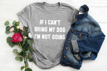 Load image into Gallery viewer, IF I CAN'T BRING MY DOG I'M NOT GOING Letter T-Shirt Crewneck Funny Casual tees Lover Gift 100% Cotton Dog Lover Gift Tops
