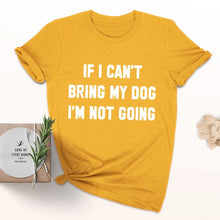 Load image into Gallery viewer, IF I CAN'T BRING MY DOG I'M NOT GOING Letter T-Shirt Crewneck Funny Casual tees Lover Gift 100% Cotton Dog Lover Gift Tops
