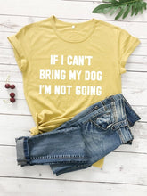 Load image into Gallery viewer, IF I CAN'T BRING MY DOG I'M NOT GOING Letter T-Shirt Crewneck Funny Casual tees Lover Gift 100% Cotton Dog Lover Gift Tops
