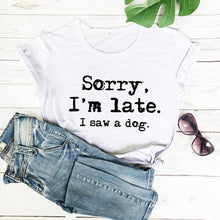 Load image into Gallery viewer, Sorry I'm late I saw a dog printed funny t shirt new arrival funny women t shirt dog lover shirts gift for dog mom
