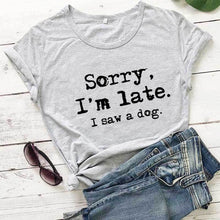 Load image into Gallery viewer, Sorry I'm late I saw a dog printed funny t shirt new arrival funny women t shirt dog lover shirts gift for dog mom

