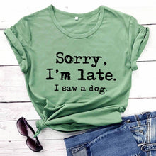 Load image into Gallery viewer, Sorry I'm late I saw a dog printed funny t shirt new arrival funny women t shirt dog lover shirts gift for dog mom
