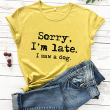 Load image into Gallery viewer, Sorry I'm late I saw a dog printed funny t shirt new arrival funny women t shirt dog lover shirts gift for dog mom
