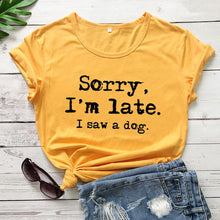 Load image into Gallery viewer, Sorry I'm late I saw a dog printed funny t shirt new arrival funny women t shirt dog lover shirts gift for dog mom
