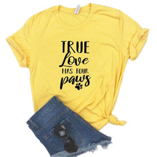 Load image into Gallery viewer, true love has four paws dog lover S-66 Print Women tshirt Cotton Casual Funny t shirt Gift Lady Yong Girl Top Tee 6 Color S-661
