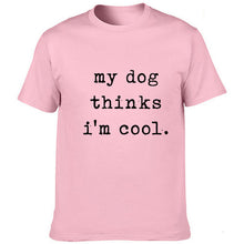 Load image into Gallery viewer, Mens My Dog Thinks Im Cool T Shirt Funny Sarcastic Humor Novelty Puppy Tee Harajuku Funny Graphic Tshirt Dog Lover Gift
