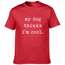 Load image into Gallery viewer, Mens My Dog Thinks Im Cool T Shirt Funny Sarcastic Humor Novelty Puppy Tee Harajuku Funny Graphic Tshirt Dog Lover Gift
