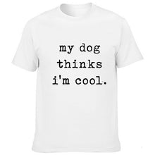 Load image into Gallery viewer, Mens My Dog Thinks Im Cool T Shirt Funny Sarcastic Humor Novelty Puppy Tee Harajuku Funny Graphic Tshirt Dog Lover Gift
