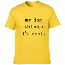 Load image into Gallery viewer, Mens My Dog Thinks Im Cool T Shirt Funny Sarcastic Humor Novelty Puppy Tee Harajuku Funny Graphic Tshirt Dog Lover Gift
