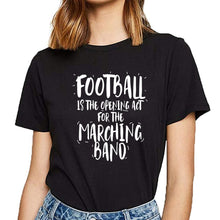 Load image into Gallery viewer, Tops T Shirt Women football is the opening act for the marching band Casual  Black Short Female Tshirt
