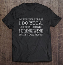 Load image into Gallery viewer, Men T Shirt  To Relieve Stress I Do Yoga Just Kidding I Drink Wine In My Yoga Pants - Black Version  Women t-shirt
